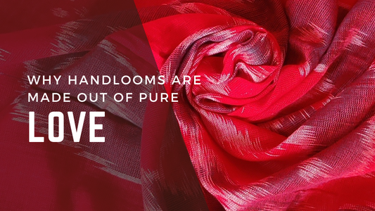 why handlooms are made out of pure love 